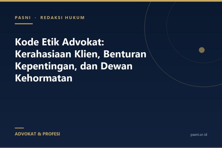 Kode Etik Advokat: Kerahasiaan Klien, Benturan Kepentingan, dan Dewan Kehormatan